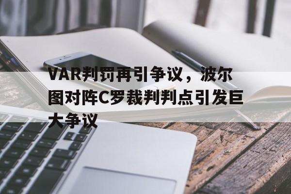 VAR判罚再引争议，波尔图对阵C罗裁判判点引发巨大争议